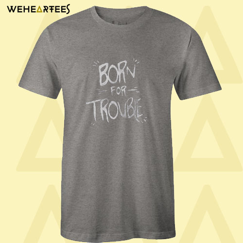 Born For Trouble Dark Grey T shirt