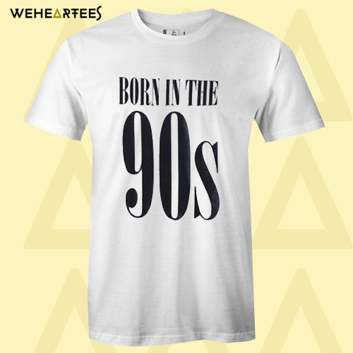 Born In The 90s T Shirt