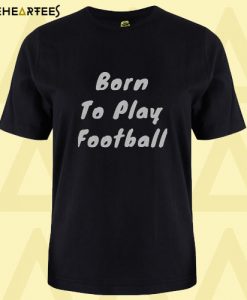 Born To Play Football T Shirt