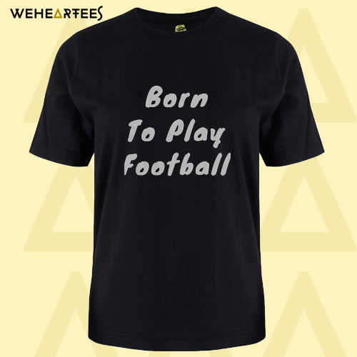 Born To Play Football T Shirt