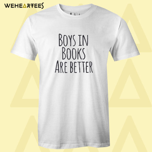 Boys In Books Are Better T shirt