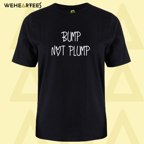 Bump NOT Plump T Shirt