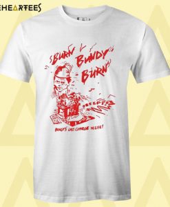 Burn Bundy Burn T Shirt