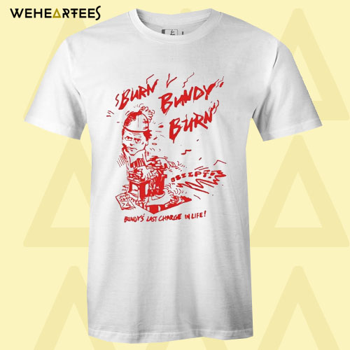 Burn Bundy Burn T Shirt