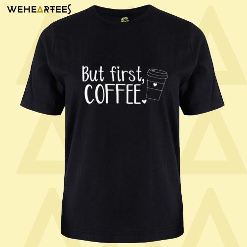 But First Coffee Short Sleeve T-shirt