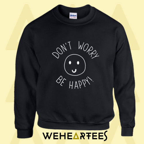 Don’t Worry Be Happy Sweatshirt