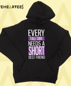 Every Tall Girl Needs A Short Best Friend Hoodie