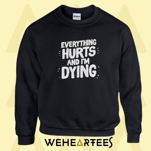 Everything Hurts Sweatshirt