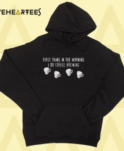 First Thing In The Morning I Do Coffee Brewing Hoodie