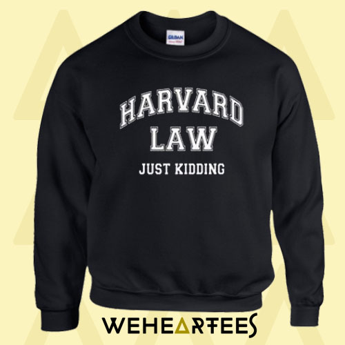 Harvard Law Just Kidding Sweatshirt