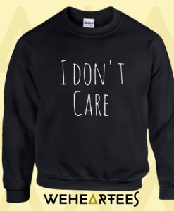 I Don’t Care Quotes Sweatshirt