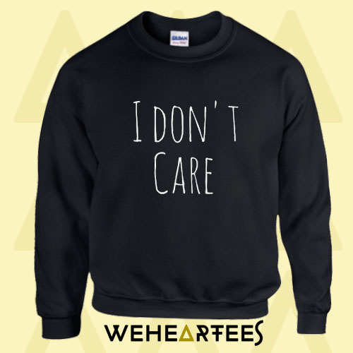 I Don’t Care Quotes Sweatshirt