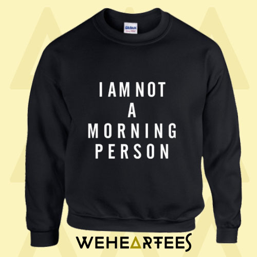 Im Not A Morning Person Sweatshirt