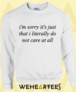 I’m Sorry It’s That I Literally Sweatshirt