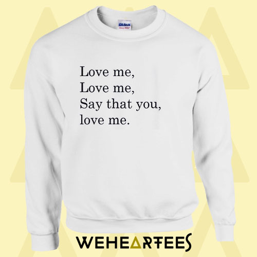 Love Me Say That You Sweatshirt