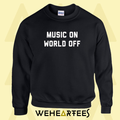 Music On World Off Sweatshirt