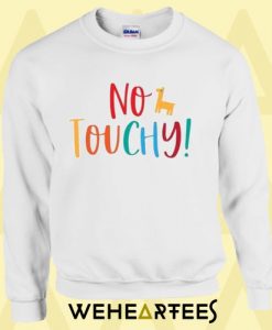 No Touchy Sweatshirt