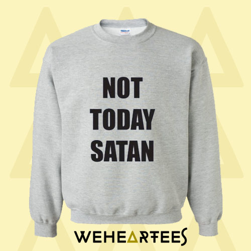 Not Today Satan Sweatshirt