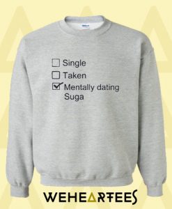 Single Taken Mentally Dating Suga Sweatshirt