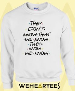 They Dont Know Friends Quote Sweatshirt