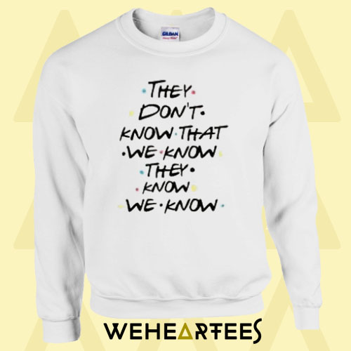 They Dont Know Friends Quote Sweatshirt