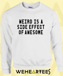 Weird Is A Side Effect Sweatshirt