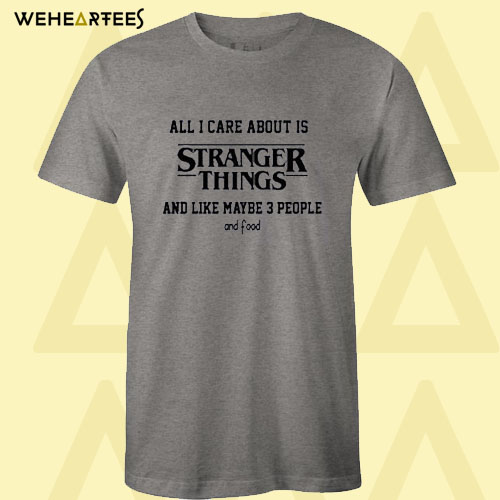 all i care about is stranger things T shirt