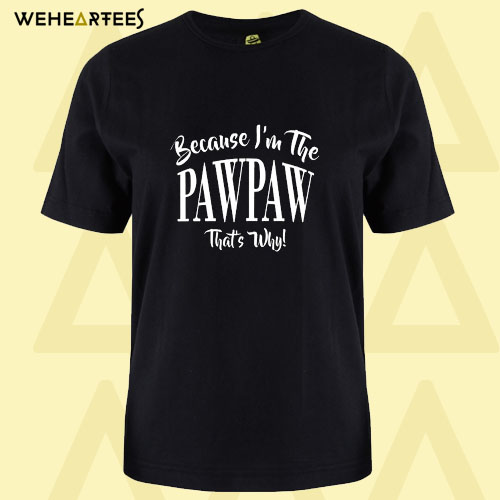 because I’m the pawpaw that’s why T Shirt