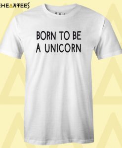 born to be a unicorn T Shirt