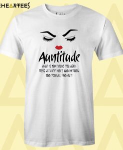 Auntitude What Is Auntitude You Ask T-Shirt