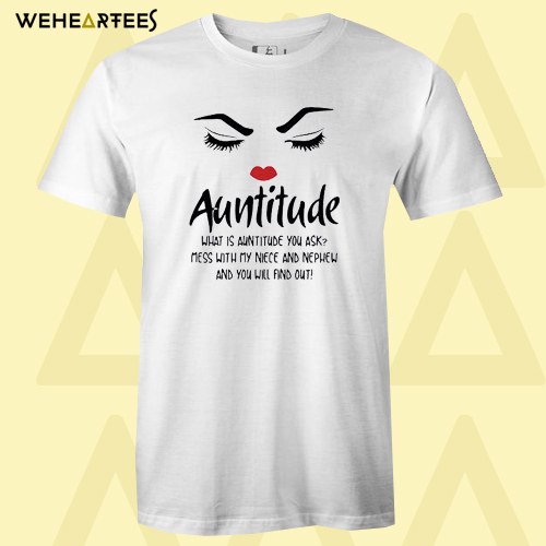 Auntitude What Is Auntitude You Ask T-Shirt