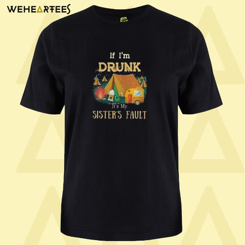 Camping if i’m drunk it’s my sister’s fault T Shirt