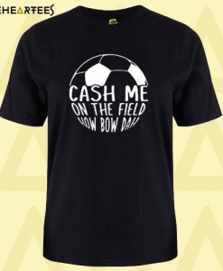 Cash me on the field T shirt