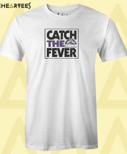 Catch The Fever T Shirt