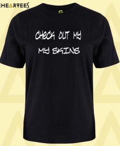 Check Out My Skins T Shirt