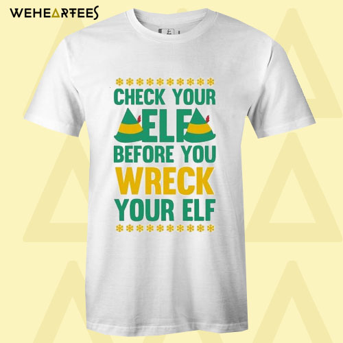 Check Your Elf Before You Wreck Your Elf T shirt