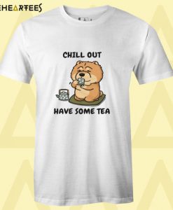 Chill Out Have Some Tea Chow Chow T Shirt