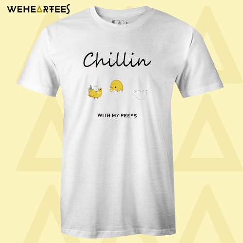 Chillin With My Peeps T shirt