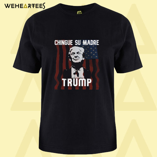 Chingue su Madre Trump Flag T Shirt