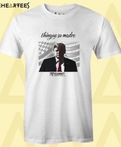 Chingue su madre Donald Trump T Shirt