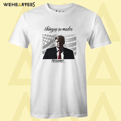 Chingue su madre Donald Trump T Shirt