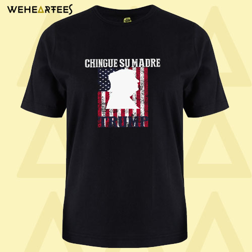 Chingue su madre trump Usa Flag T Shirt