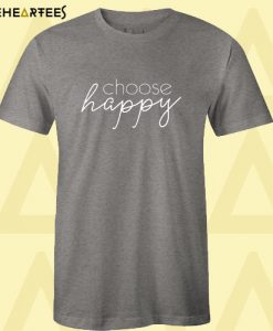 Choose HAPPY T Shirt