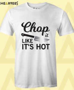 Chop it like its Hot T shirt