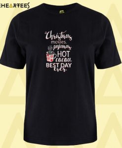 Christmas movies pajamas Hot cocoa Best day ever T shirt