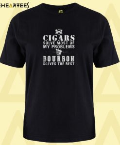 Cigars solve most of my problems bourbon solves the rest T shirt