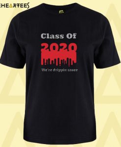 Class of 2020 drippin sauce T Shirt