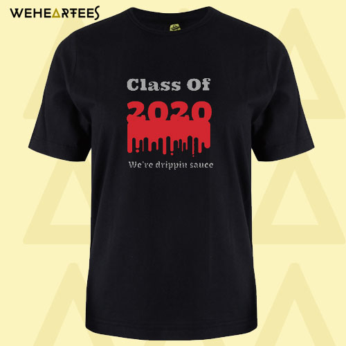 Class of 2020 drippin sauce T Shirt