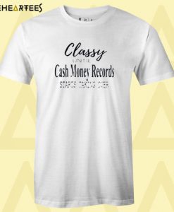 Classy Until Cash Money Record T Shirt