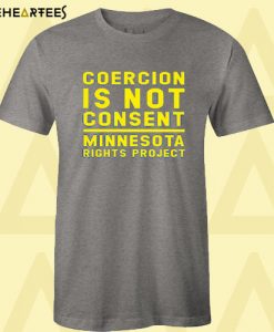 Coercion Is Not Consent Minnesota Rights Project T shirt